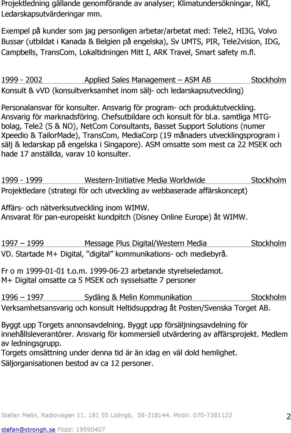 Mitt I, ARK Travel, Smart safety m.fl. 1999-2002 Applied Sales Management ASM AB Stockholm Konsult & vvd (konsultverksamhet inom sälj- och ledarskapsutveckling) Personalansvar för konsulter.