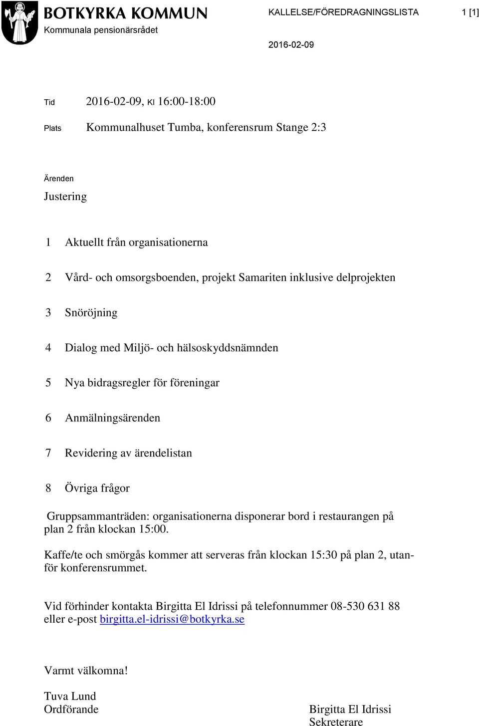 Revidering av ärendelistan 8 Övriga frågor Gruppsammanträden: organisationerna disponerar bord i restaurangen på plan 2 från klockan 15:00.