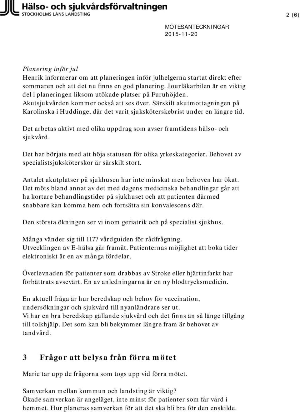Särskilt akutmottagningen på Karolinska i Huddinge, där det varit sjuksköterskebrist under en längre tid. Det arbetas aktivt med olika uppdrag som avser framtidens hälso- och sjukvård.