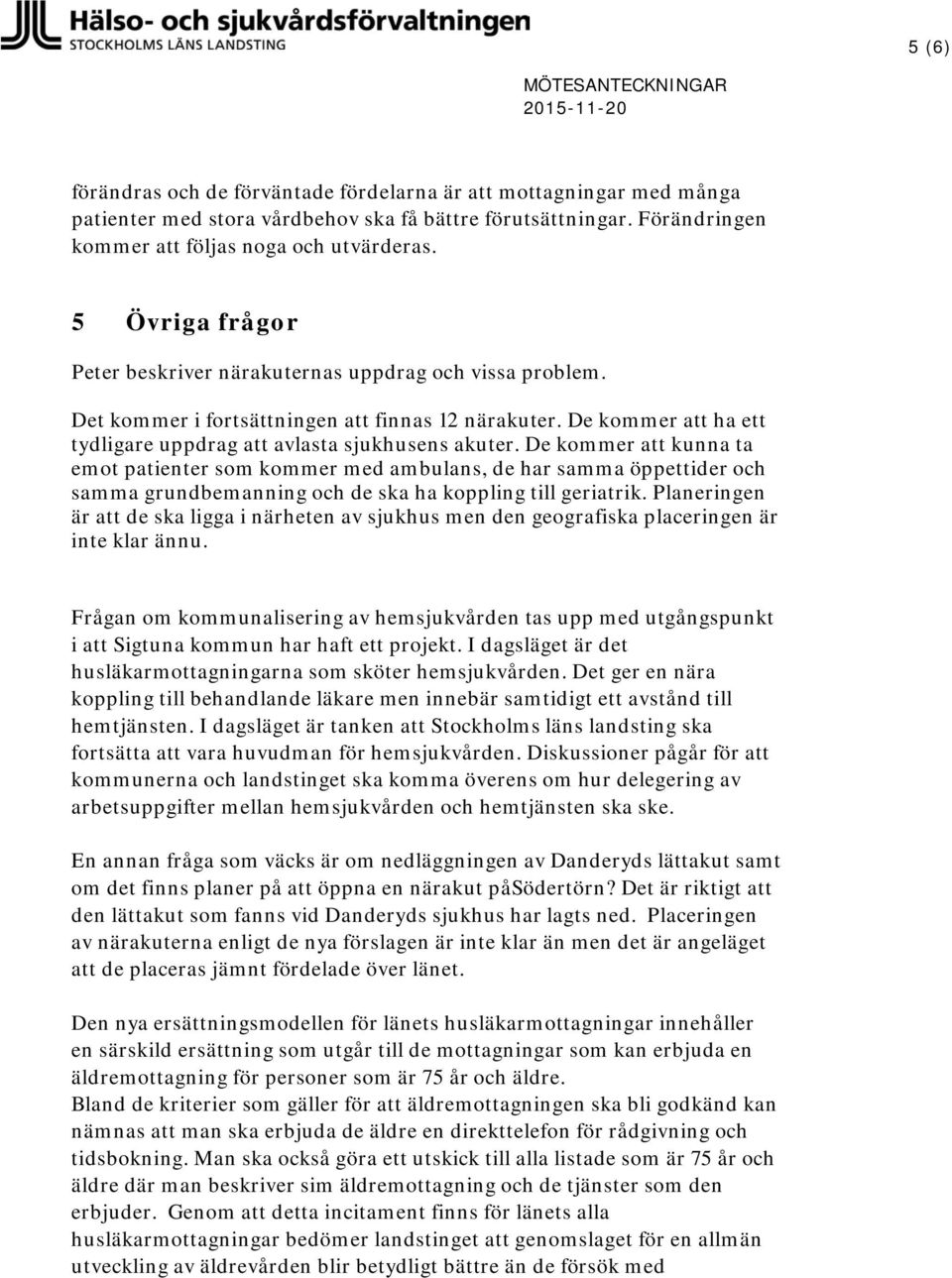 De kommer att ha ett tydligare uppdrag att avlasta sjukhusens akuter.