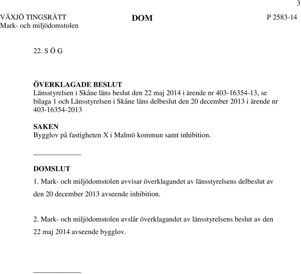läns delbeslut den 20 december 2013 i ärende nr 403-16354-2013 SAKEN Bygglov på fastigheten X i Malmö kommun samt inhibition. DOMSLUT 1.