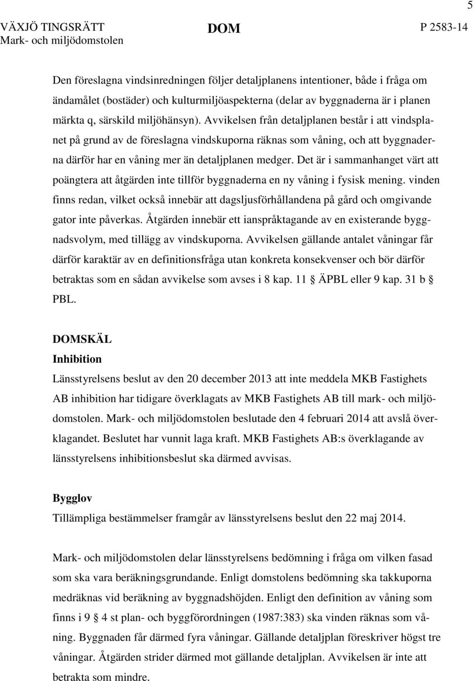 Avvikelsen från detaljplanen består i att vindsplanet på grund av de föreslagna vindskuporna räknas som våning, och att byggnaderna därför har en våning mer än detaljplanen medger.