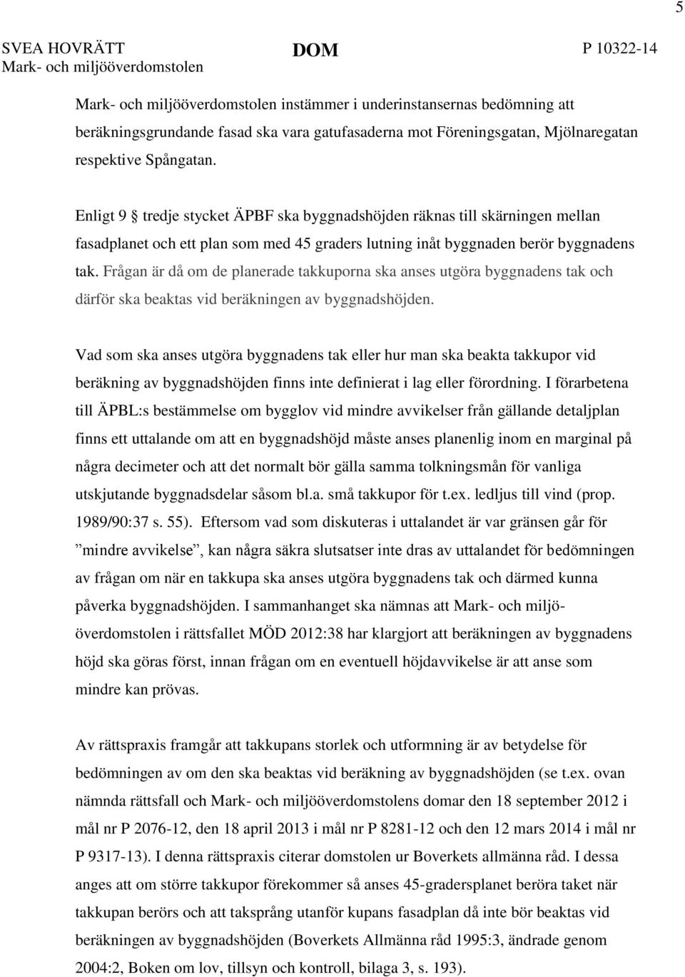 Frågan är då om de planerade takkuporna ska anses utgöra byggnadens tak och därför ska beaktas vid beräkningen av byggnadshöjden.