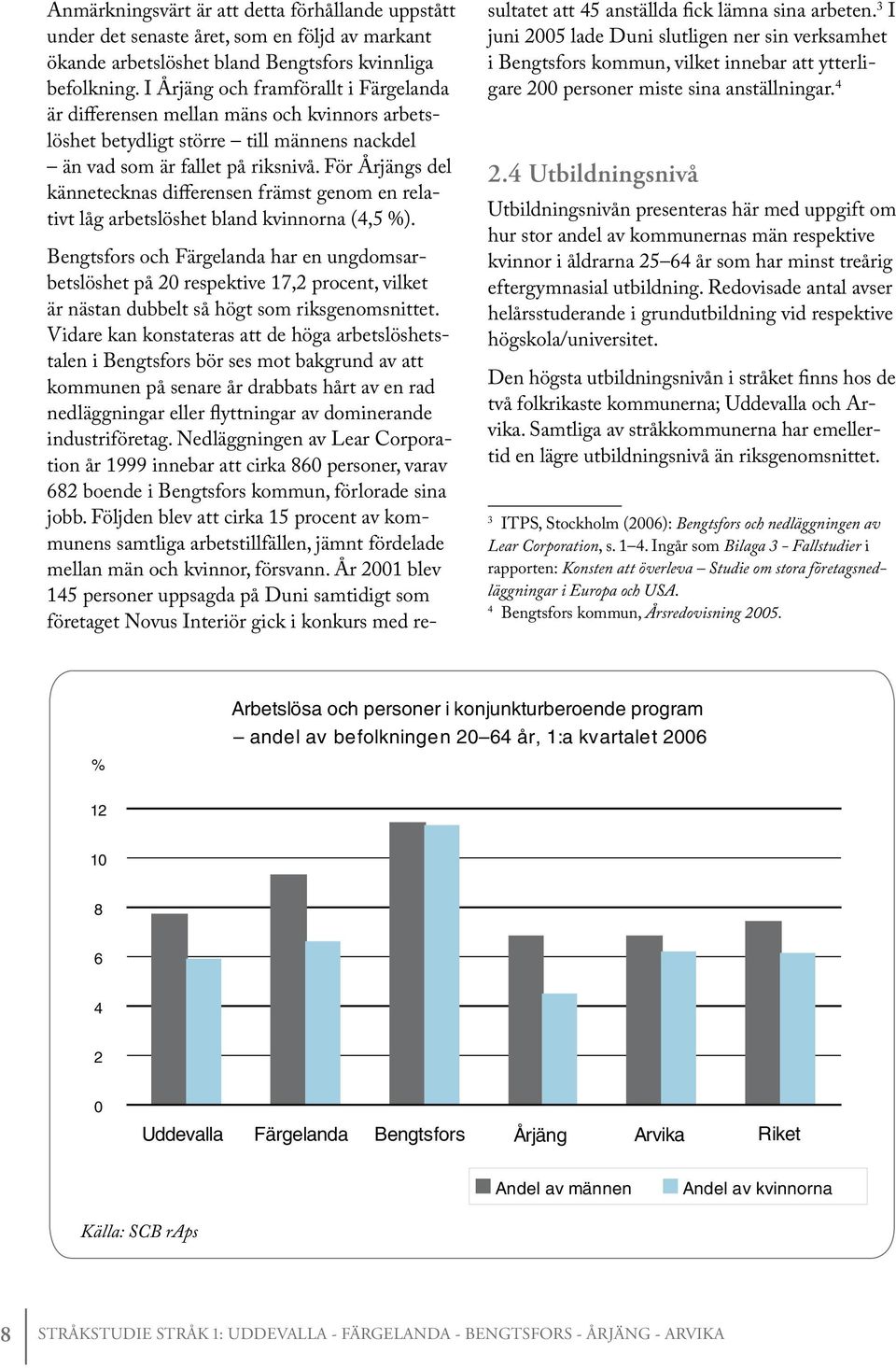 För Årjängs del kännetecknas differensen främst genom en relativt låg arbetslöshet bland kvinnorna (4,5 %).