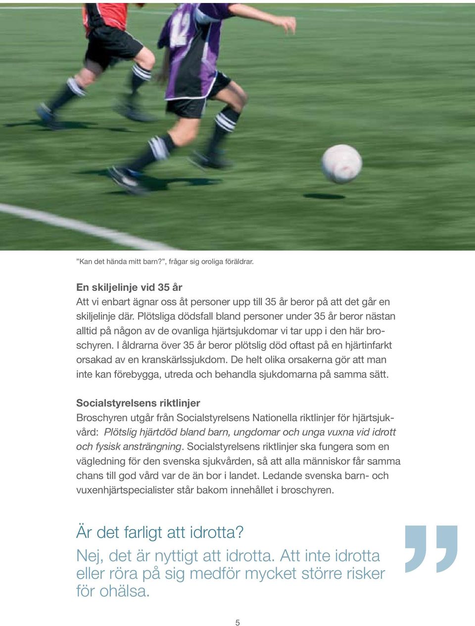 I åldrarna över 35 år beror plötslig död oftast på en hjärtinfarkt orsakad av en kranskärlssjukdom.