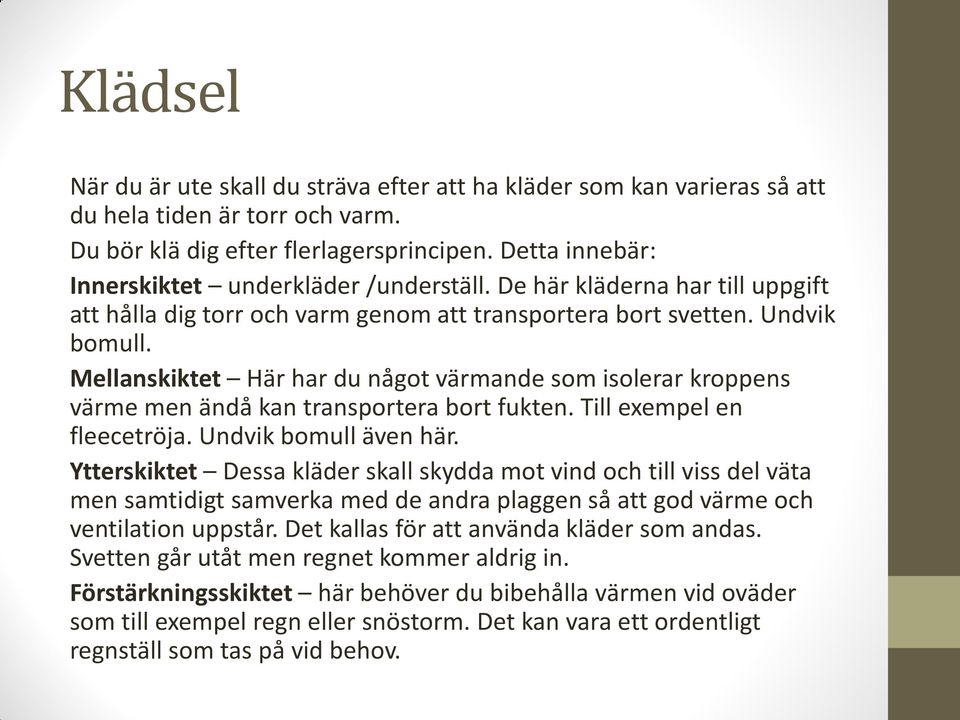 Mellanskiktet Här har du något värmande som isolerar kroppens värme men ändå kan transportera bort fukten. Till exempel en fleecetröja. Undvik bomull även här.