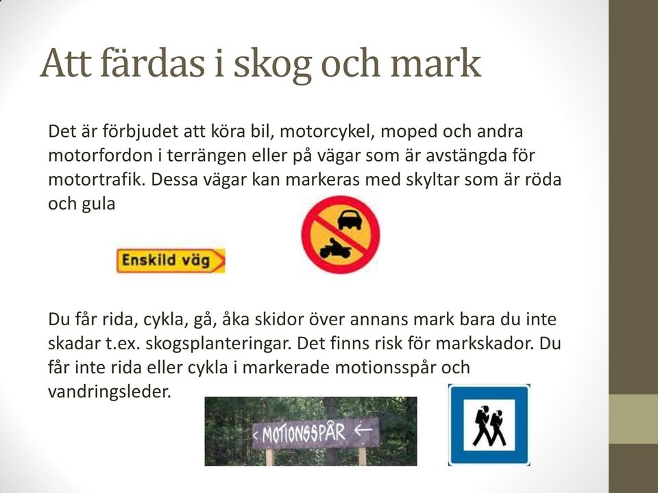 Dessa vägar kan markeras med skyltar som är röda och gula Du får rida, cykla, gå, åka skidor över annans