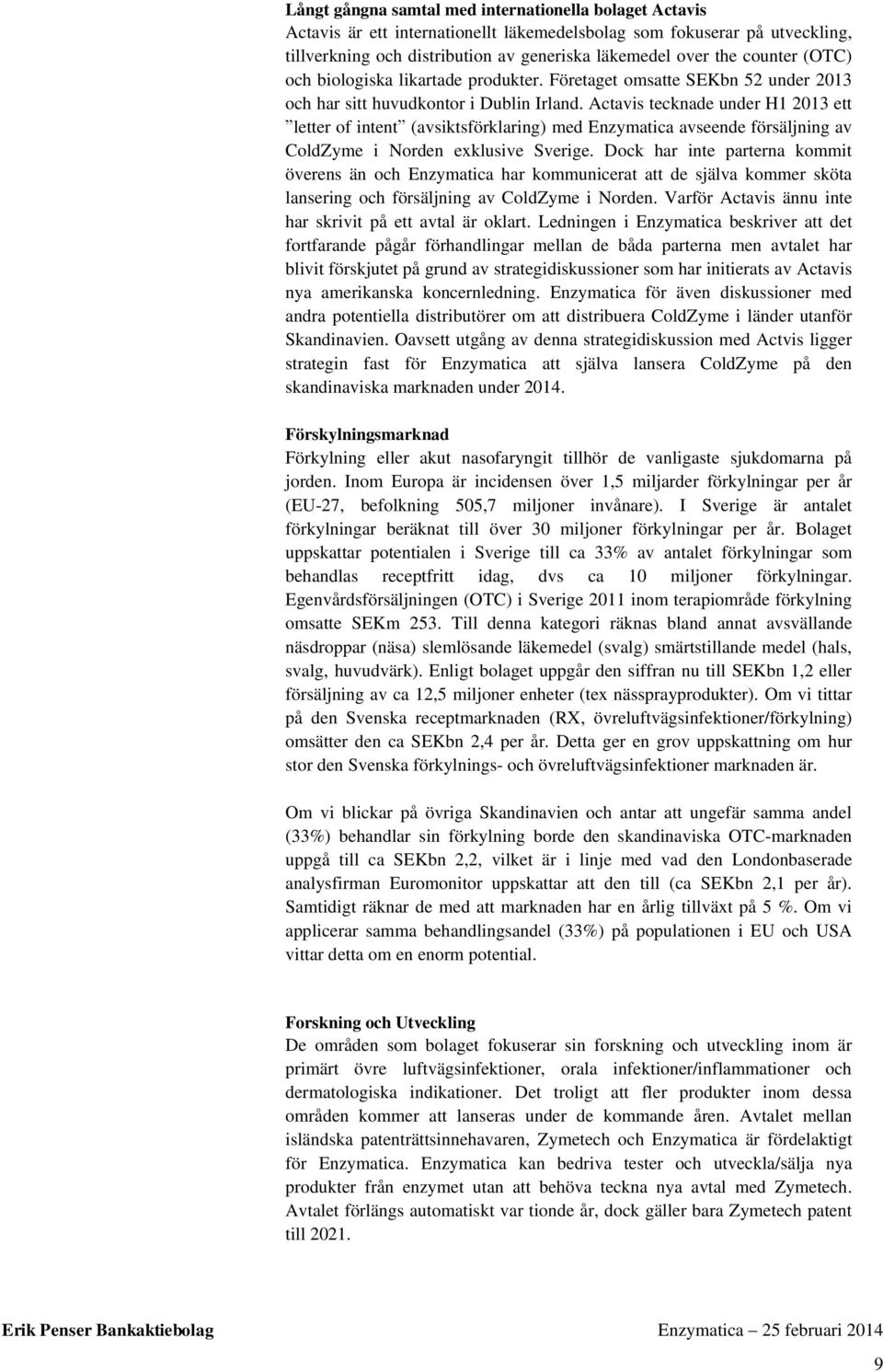Actavis tecknade under H1 213 ett letter of intent (avsiktsförklaring) med Enzymatica avseende försäljning av ColdZyme i Norden exklusive Sverige.