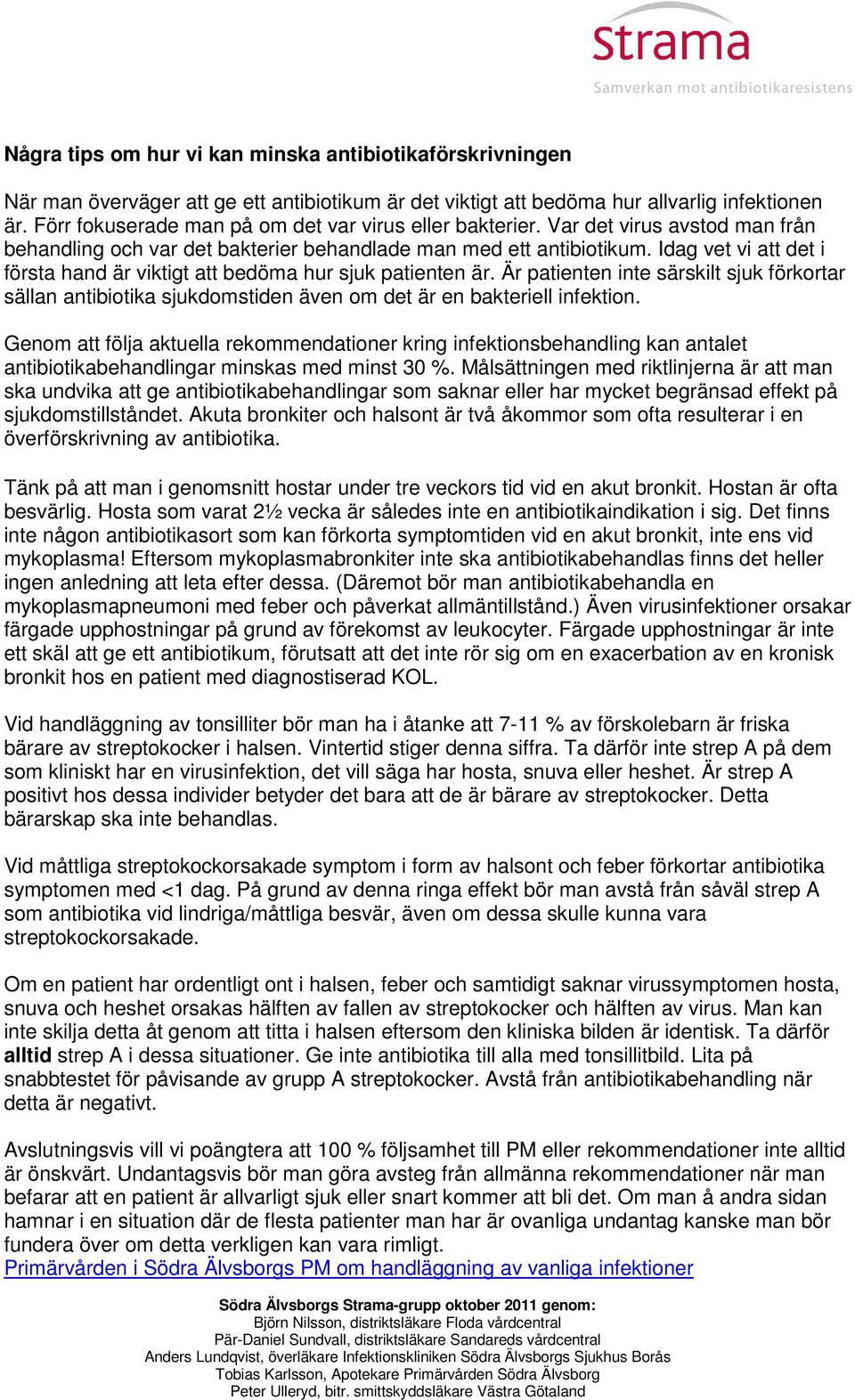 Idag vet vi att det i första hand är viktigt att bedöma hur sjuk patienten är. Är patienten inte särskilt sjuk förkortar sällan antibiotika sjukdomstiden även om det är en bakteriell infektion.