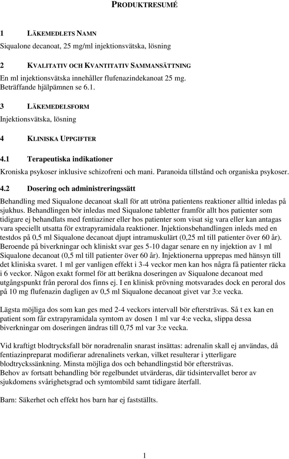 Paranoida tillstånd och organiska psykoser. 4.2 Dosering och administreringssätt Behandling med Siqualone decanoat skall för att utröna patientens reaktioner alltid inledas på sjukhus.
