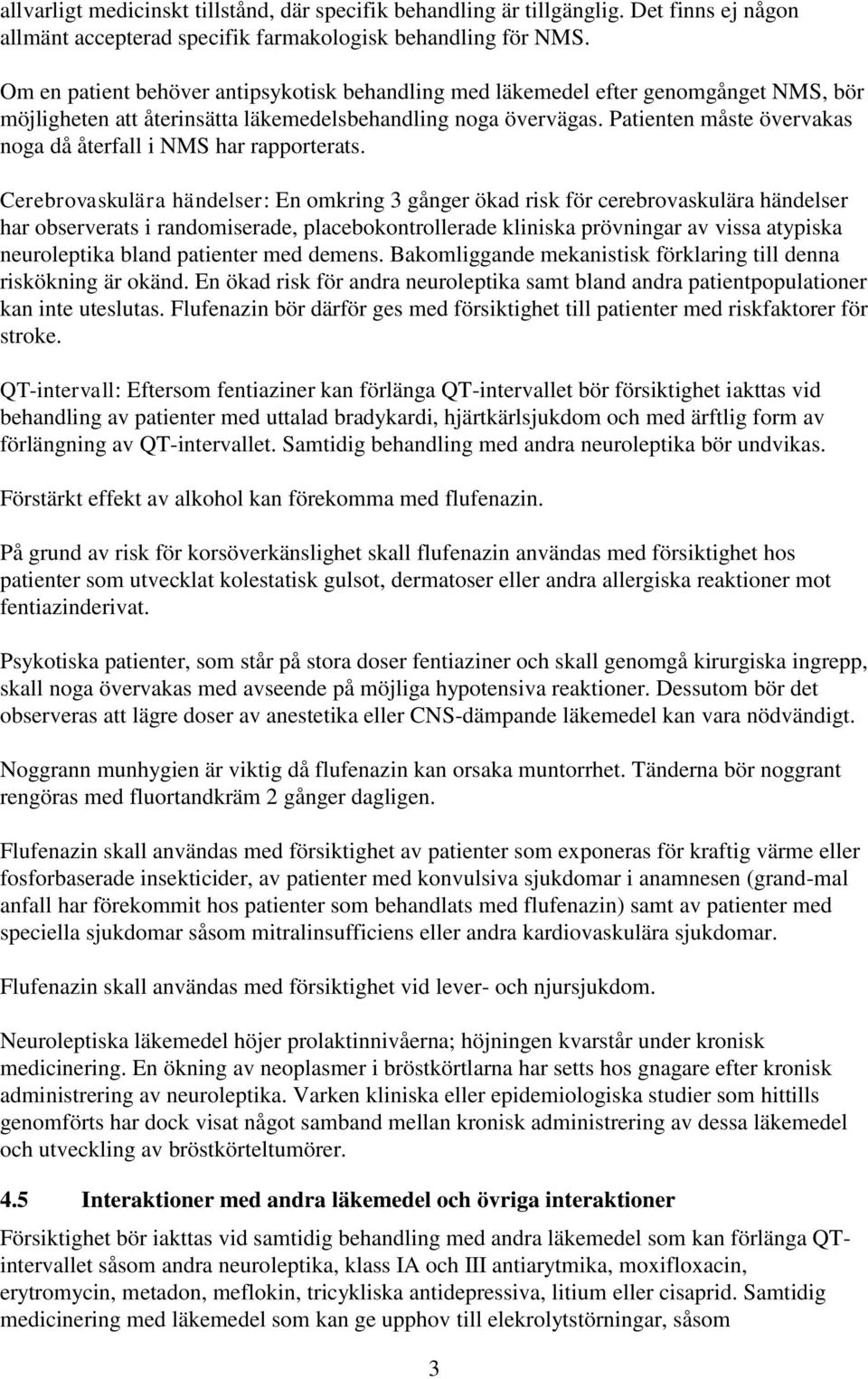 Patienten måste övervakas noga då återfall i NMS har rapporterats.
