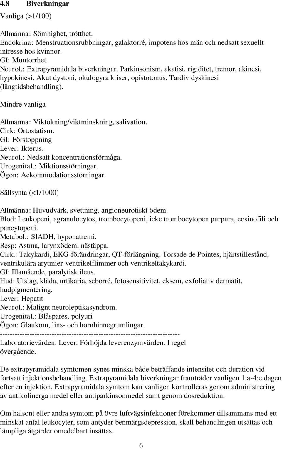 Mindre vanliga Allmänna: Viktökning/viktminskning, salivation. Cirk: Ortostatism. GI: Förstoppning Lever: Ikterus. Neurol.: Nedsatt koncentrationsförmåga. Urogenital.: Miktionsstörningar.