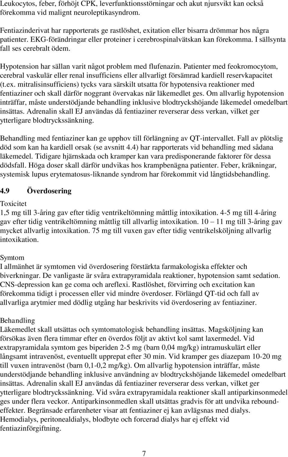 I sällsynta fall ses cerebralt ödem. Hypotension har sällan varit något problem med flufenazin.