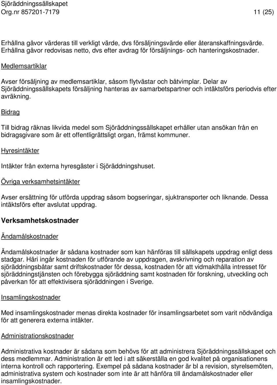 Delar av Sjöräddningssällskapets försäljning hanteras av samarbetspartner och intäktsförs periodvis efter avräkning.