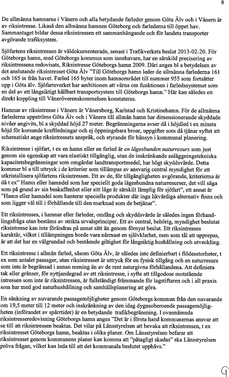 För Göteborgs hamn, med Göteborgs kommun som innehavare, har en särskild precisering av riksintressena redovisats, Riksintresse Göteborgs hamn 2009.