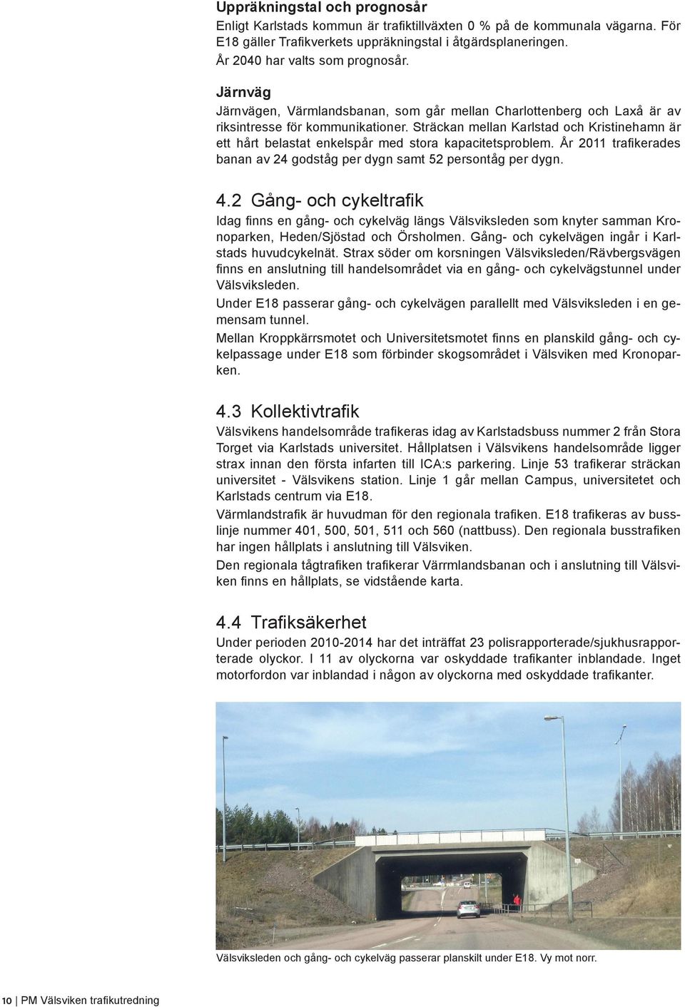 Sträckan mellan Karlstad och Kristinehamn är ett hårt belastat enkelspår med stora kapacitetsproblem. År 2011 trafikerades banan av 24 godståg per dygn samt 52 persontåg per dygn. 4.