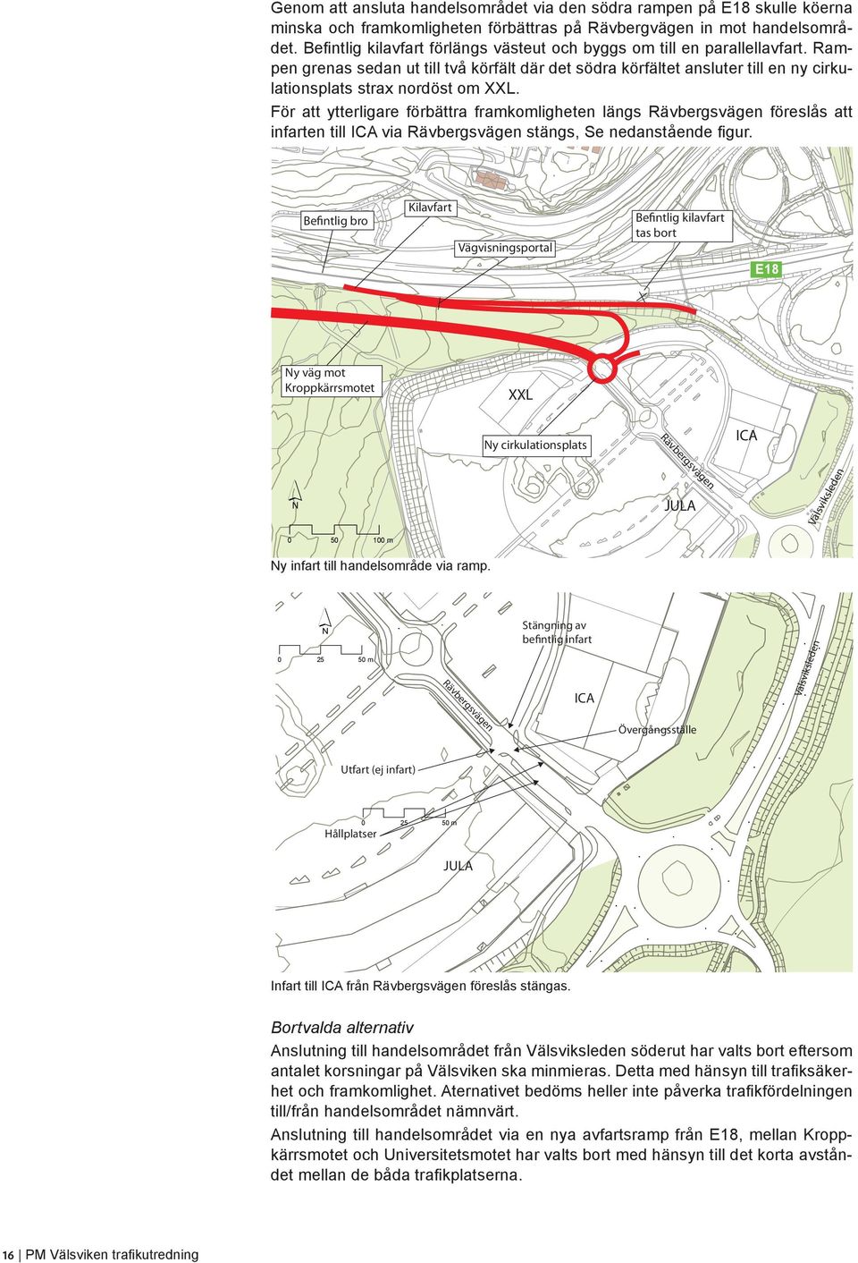 För att ytterligare förbättra framkomligheten längs Rävbergsvägen föreslås att infarten till ICA via Rävbergsvägen stängs, Se nedanstående figur.