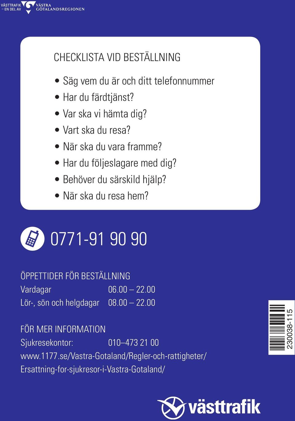 0771-91 90 90 ÖPPETTIDER FÖR BESTÄLLNING Varagar 06.00 22.00 Lör-, sön och helgagar 08.00 22.00 FÖR MER INFORMATION Sjukresekontor: 010 473 21 00 www.