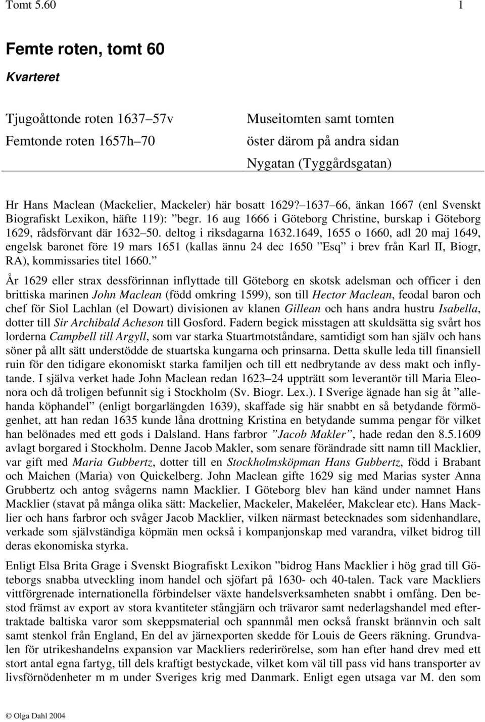Mackeler) här bosatt 1629? 1637 66, änkan 1667 (enl Svenskt Biografiskt Lexikon, häfte 119): begr. 16 aug 1666 i Göteborg Christine, burskap i Göteborg 1629, rådsförvant där 1632 50.