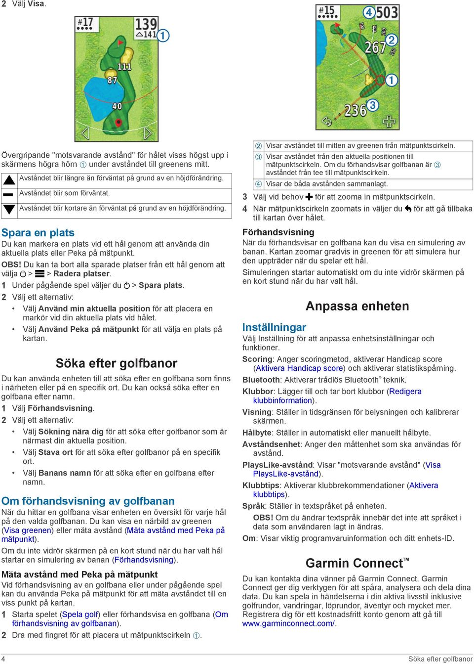Spara en plats Du kan markera en plats vid ett hål genom att använda din aktuella plats eller Peka på mätpunkt. OBS!