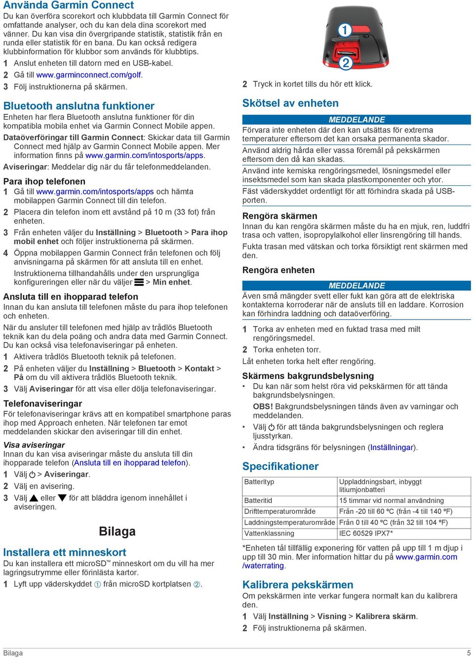 1 Anslut enheten till datorn med en USB-kabel. 2 Gå till www.garminconnect.com/golf. 3 Följ instruktionerna på skärmen.