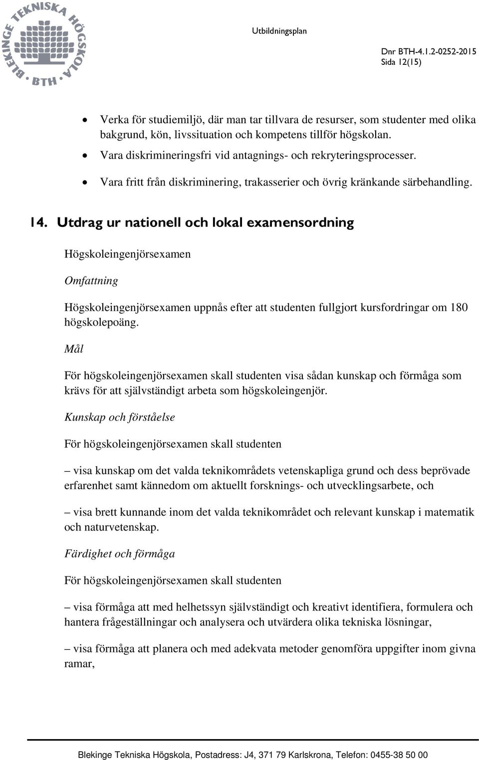 Utdrag ur nationell och lokal examensordning Högskoleingenjörsexamen Omfattning Högskoleingenjörsexamen uppnås efter att studenten fullgjort kursfordringar om 180 högskolepoäng.