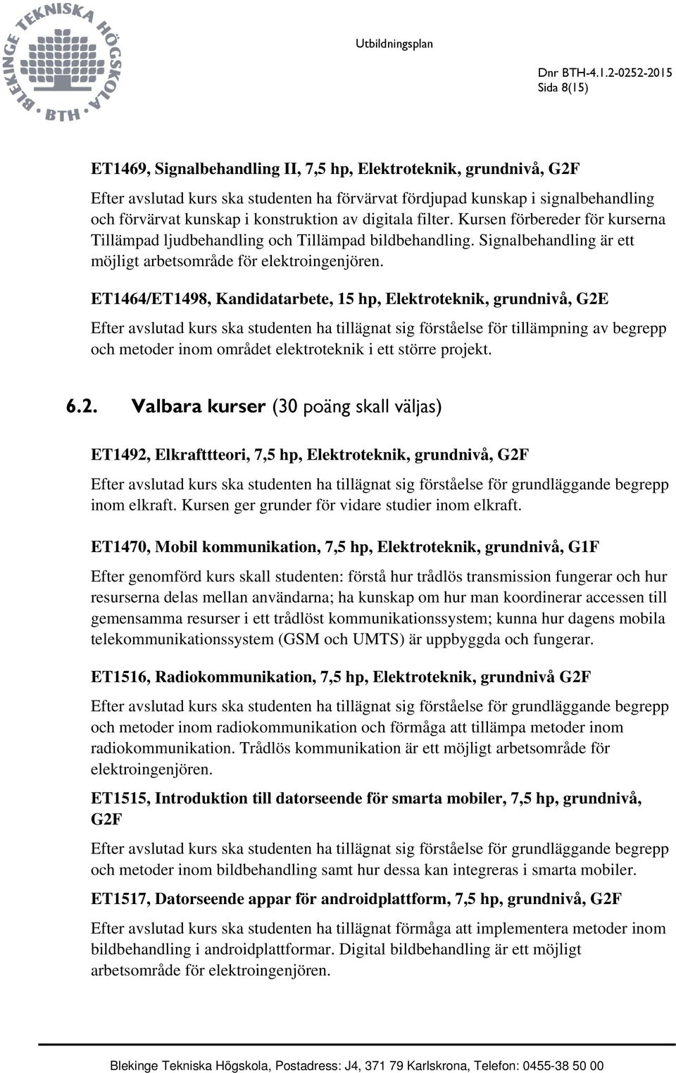 ET1464/ET1498, Kandidatarbete, 15 hp, Elektroteknik, grundnivå, G2E Efter avslutad kurs ska studenten ha tillägnat sig förståelse för tillämpning av begrepp och metoder inom området elektroteknik i