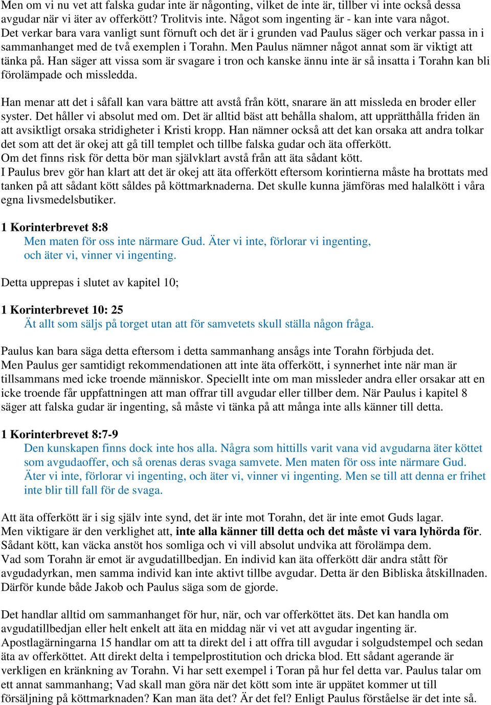 Men Paulus nämner något annat som är viktigt att tänka på. Han säger att vissa som är svagare i tron och kanske ännu inte är så insatta i Torahn kan bli förolämpade och missledda.