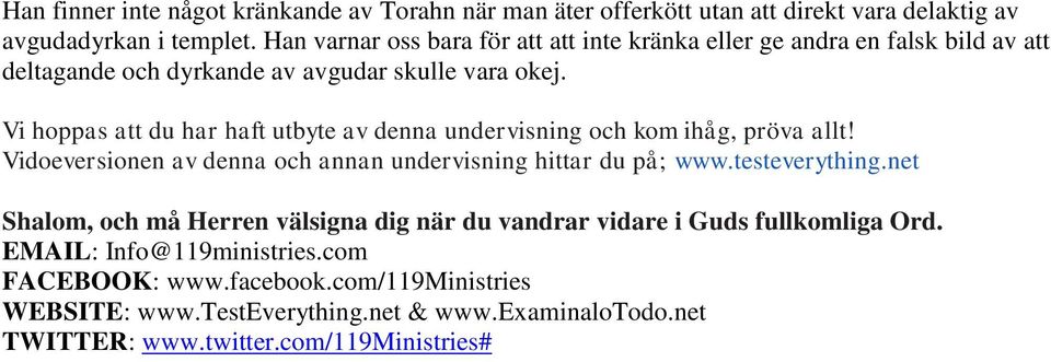 Vi hoppas att du har haft utbyte av denna undervisning och kom ihåg, pröva allt! Vidoeversionen av denna och annan undervisning hittar du på; www.testeverything.