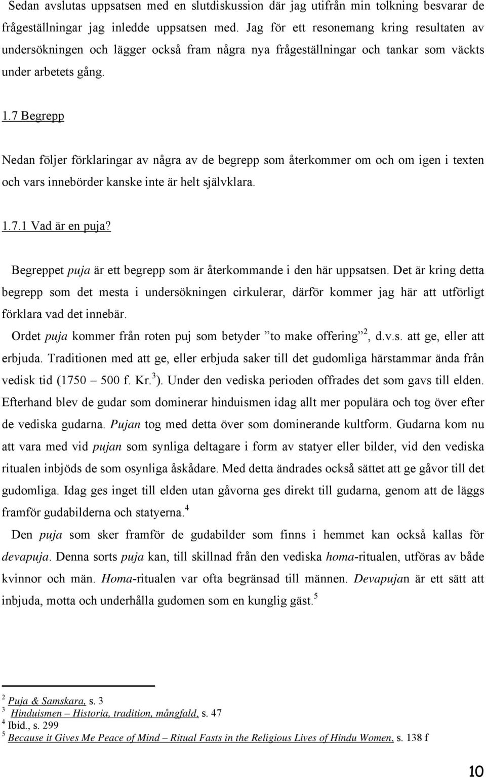 7 Begrepp Nedan följer förklaringar av några av de begrepp som återkommer om och om igen i texten och vars innebörder kanske inte är helt självklara. 1.7.1 Vad är en puja?