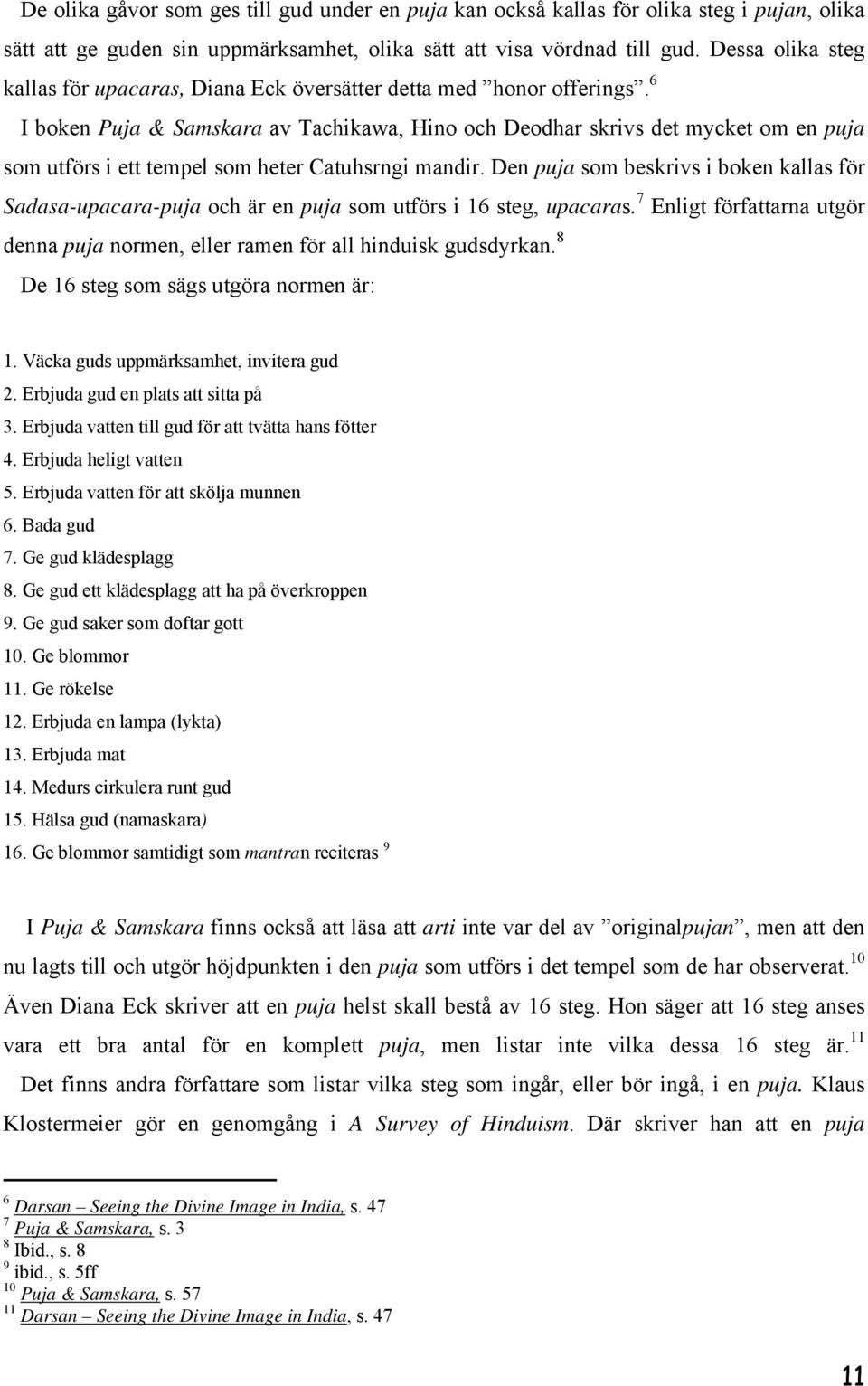 6 I boken Puja & Samskara av Tachikawa, Hino och Deodhar skrivs det mycket om en puja som utförs i ett tempel som heter Catuhsrngi mandir.