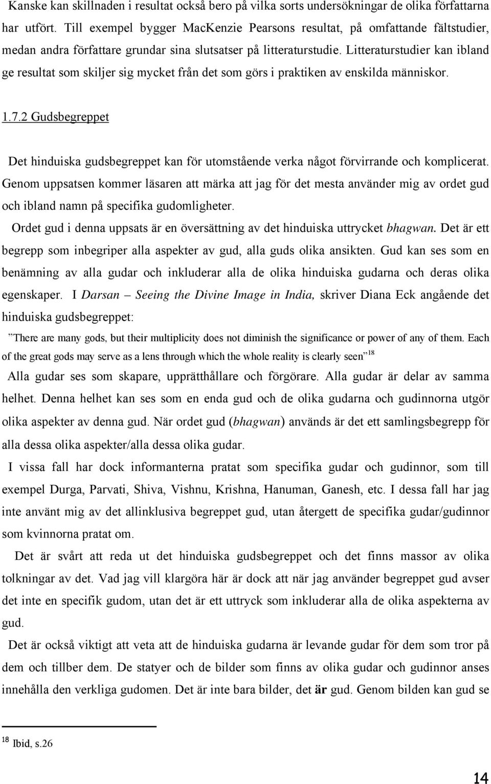 Litteraturstudier kan ibland ge resultat som skiljer sig mycket från det som görs i praktiken av enskilda människor. 1.7.