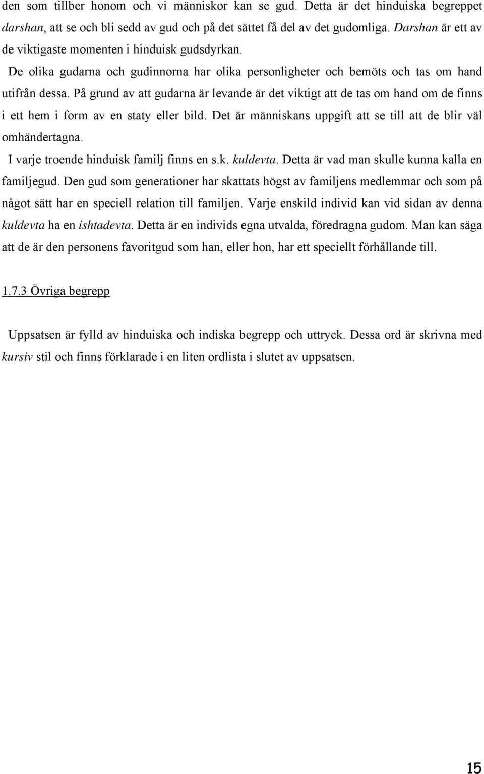 På grund av att gudarna är levande är det viktigt att de tas om hand om de finns i ett hem i form av en staty eller bild. Det är människans uppgift att se till att de blir väl omhändertagna.
