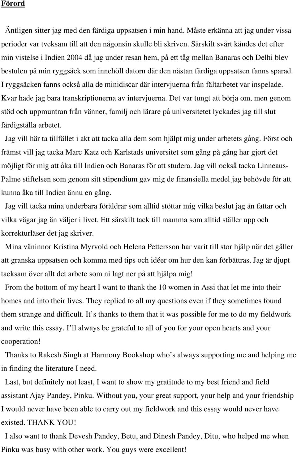 uppsatsen fanns sparad. I ryggsäcken fanns också alla de minidiscar där intervjuerna från fältarbetet var inspelade. Kvar hade jag bara transkriptionerna av intervjuerna.
