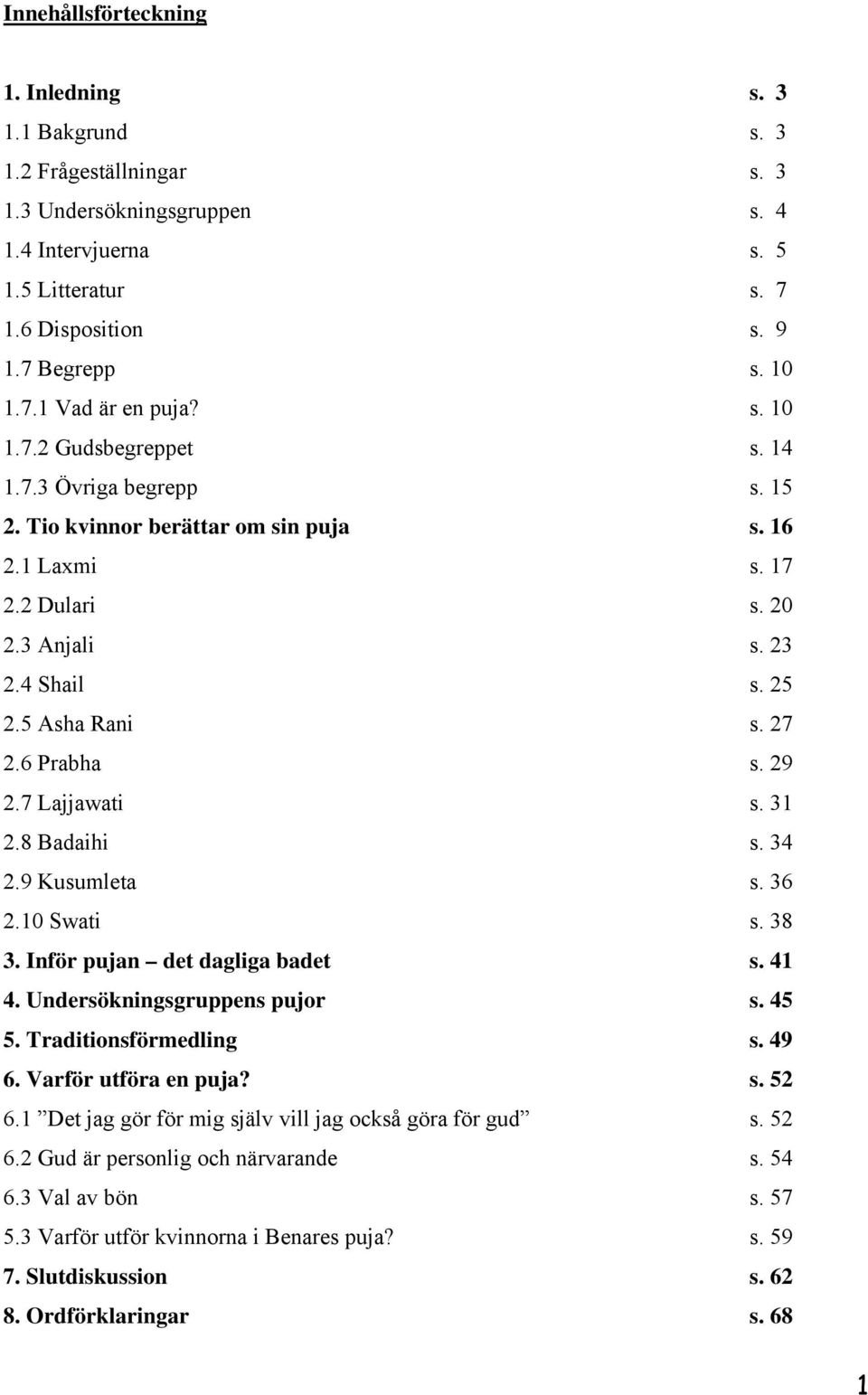 29 2.7 Lajjawati s. 31 2.8 Badaihi s. 34 2.9 Kusumleta s. 36 2.10 Swati s. 38 3. Inför pujan det dagliga badet s. 41 4. Undersökningsgruppens pujor s. 45 5. Traditionsförmedling s. 49 6.