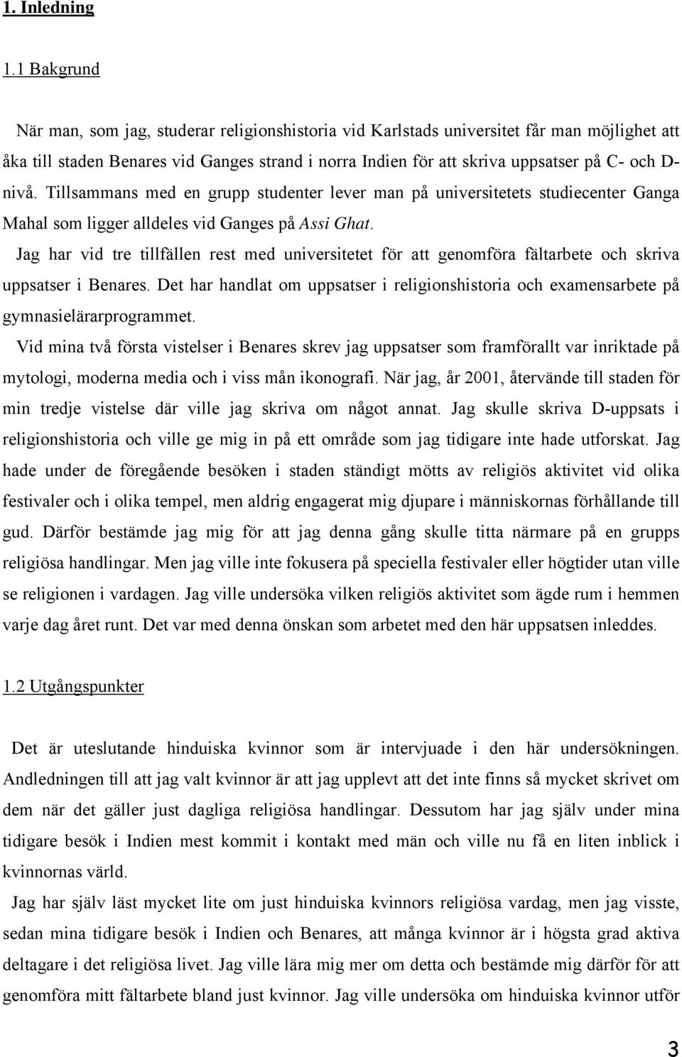 nivå. Tillsammans med en grupp studenter lever man på universitetets studiecenter Ganga Mahal som ligger alldeles vid Ganges på Assi Ghat.