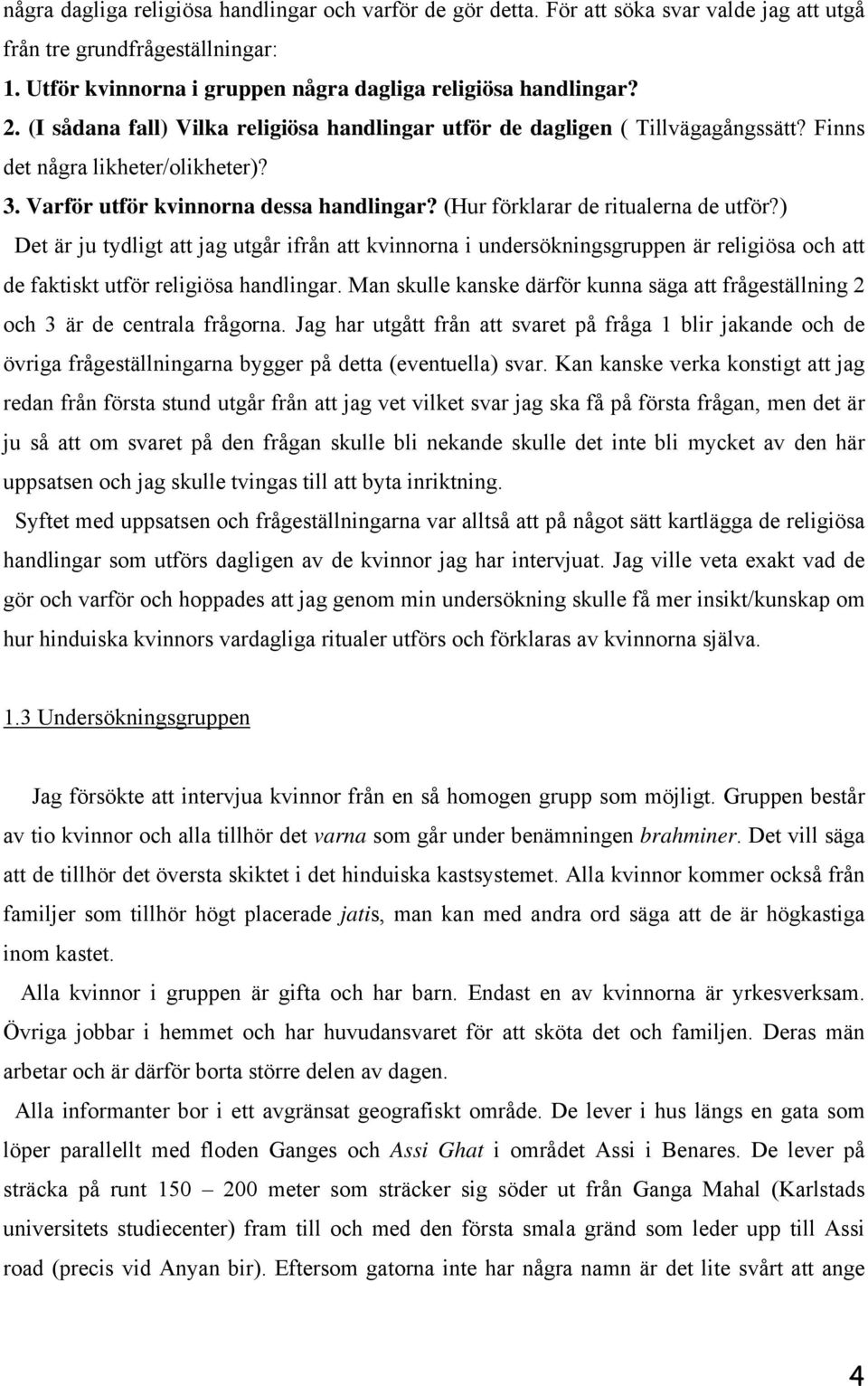 (Hur förklarar de ritualerna de utför?) Det är ju tydligt att jag utgår ifrån att kvinnorna i undersökningsgruppen är religiösa och att de faktiskt utför religiösa handlingar.
