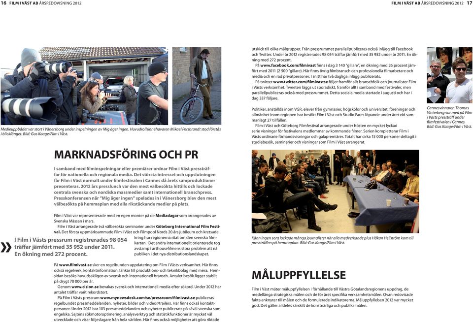 com/filmivast finns i dag 3 140 gillare, en ökning med 26 procent jämfört med 2011 (2 500 gillare). Här finns övrig filmbransch och professionella film arbetare och media och en rad privatpersoner.