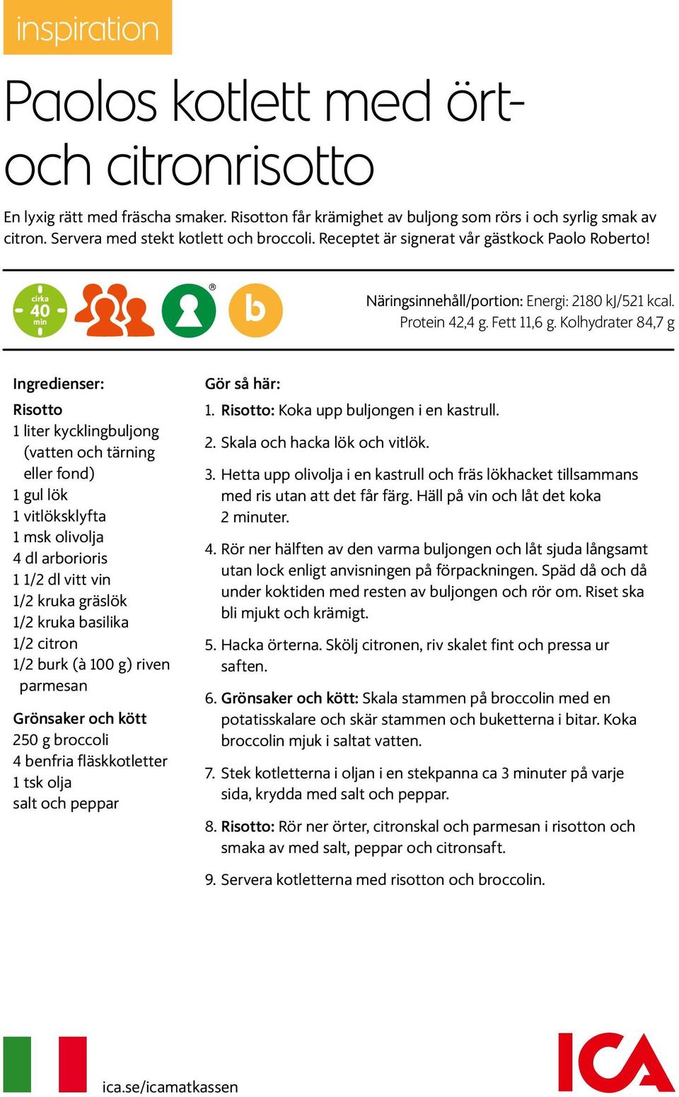 Kolhydrater 84,7 g Ingredienser: Risotto 1 liter kycklingbuljong (vatten och tärning eller fond) 1 gul lök 1 vitlöksklyfta 1 msk olivolja 4 dl arborioris 1 1/2 dl vitt vin 1/2 kruka gräslök 1/2 kruka