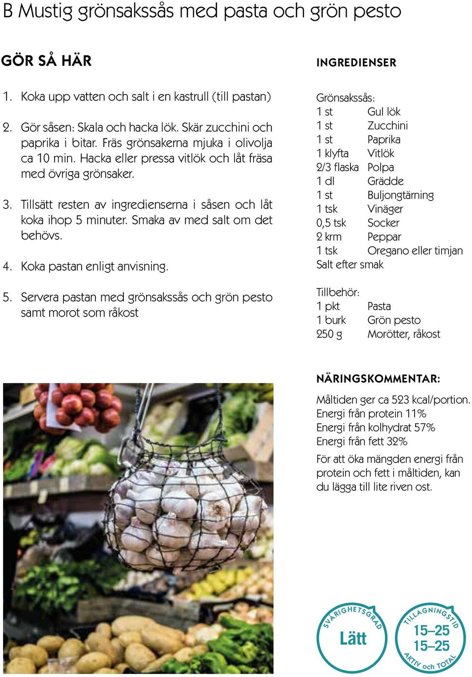 Smaka av med salt om det behövs. 4. Koka pastan enligt anvisning. 5.