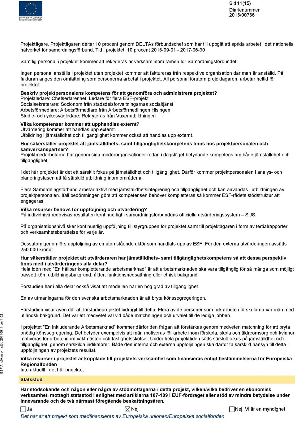 Ingen personal anställs i projektet utan projektet kommer att faktureras från respektive organisation där man är anställd. På fakturan anges den omfattning som personerna arbetat i projektet.