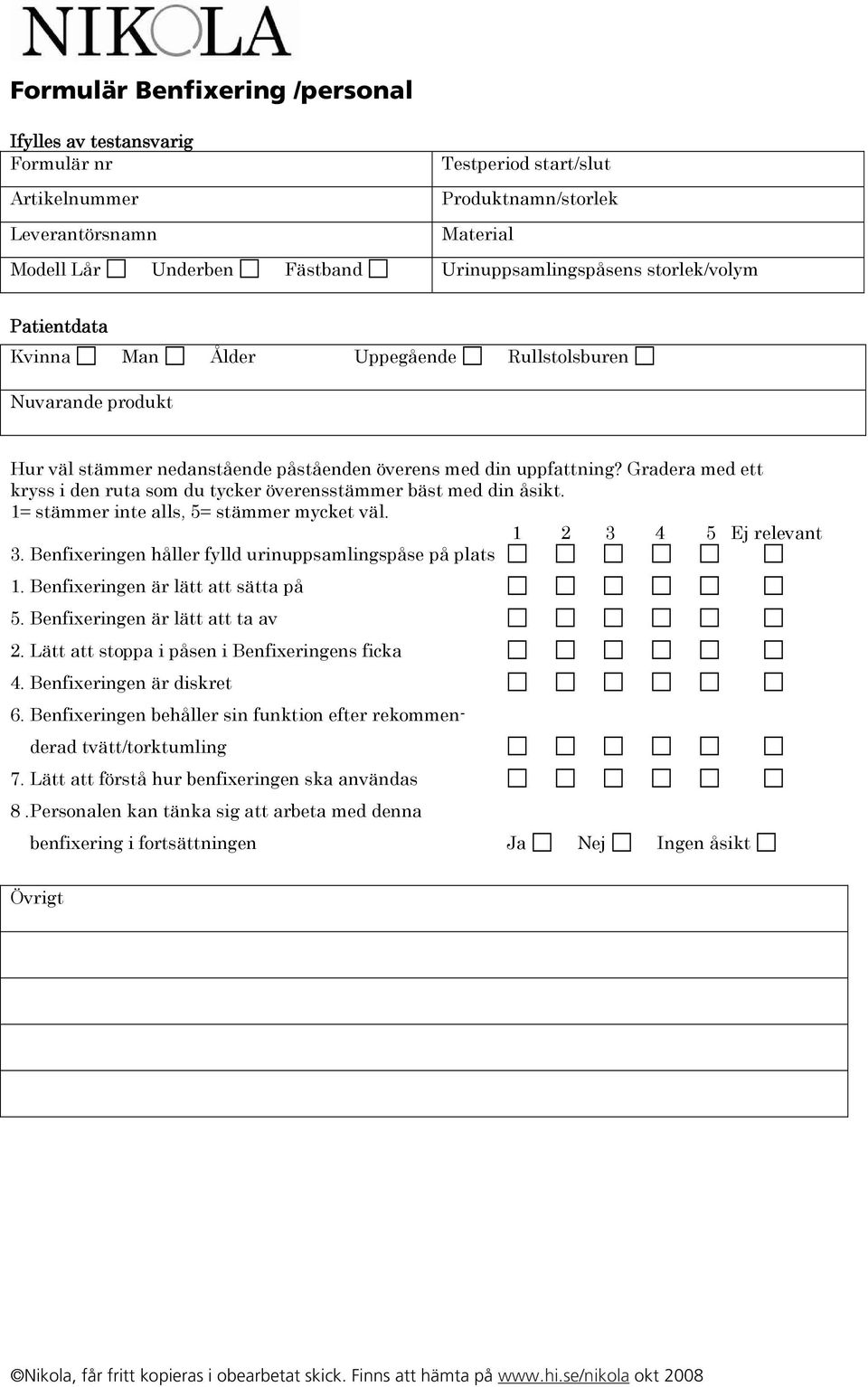 Benfixeringen är lätt att ta av 2. Lätt att stoppa i påsen i Benfixeringens ficka 4. Benfixeringen är diskret 6.