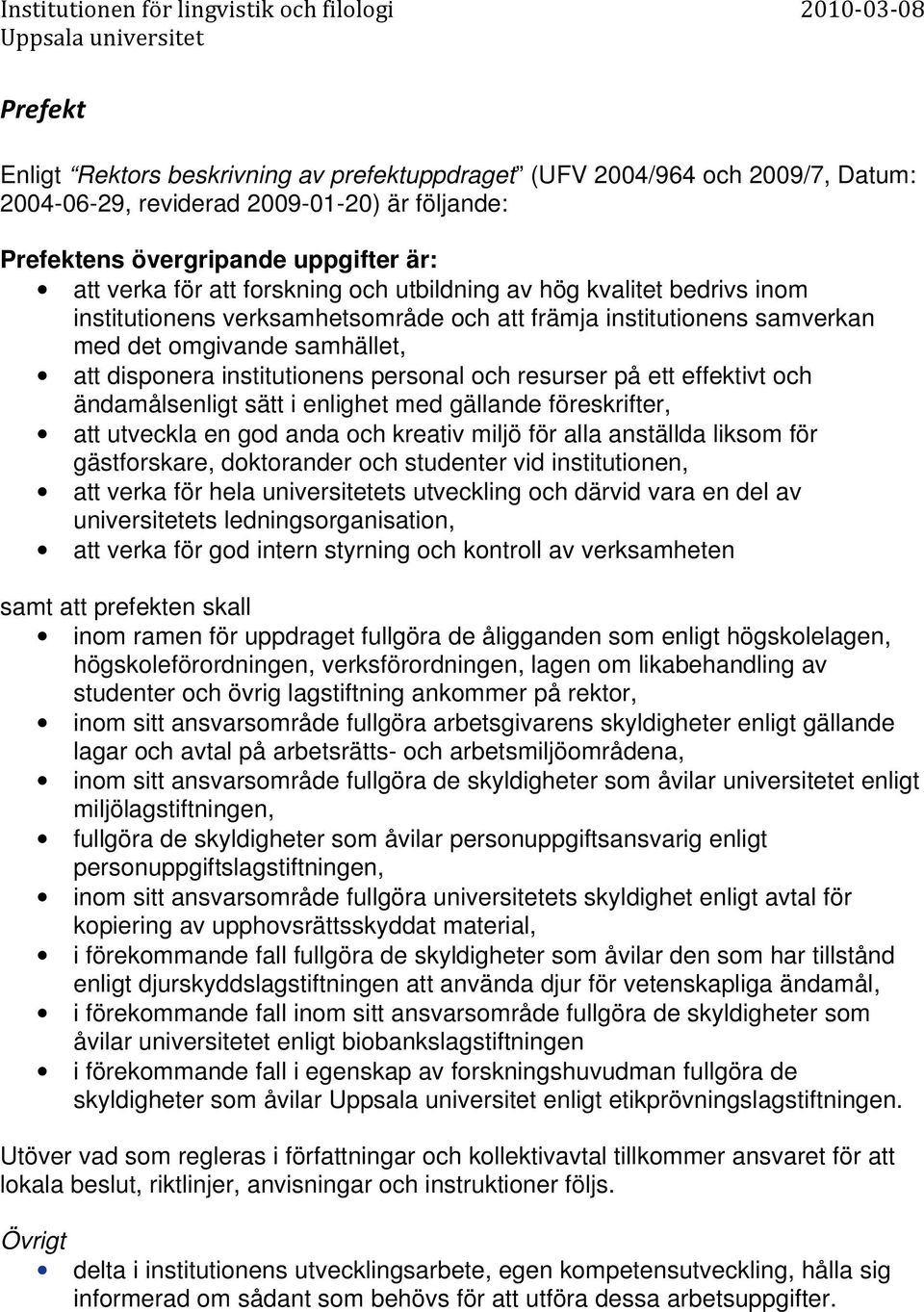 resurser på ett effektivt och ändamålsenligt sätt i enlighet med gällande föreskrifter, att utveckla en god anda och kreativ miljö för alla anställda liksom för gästforskare, doktorander och