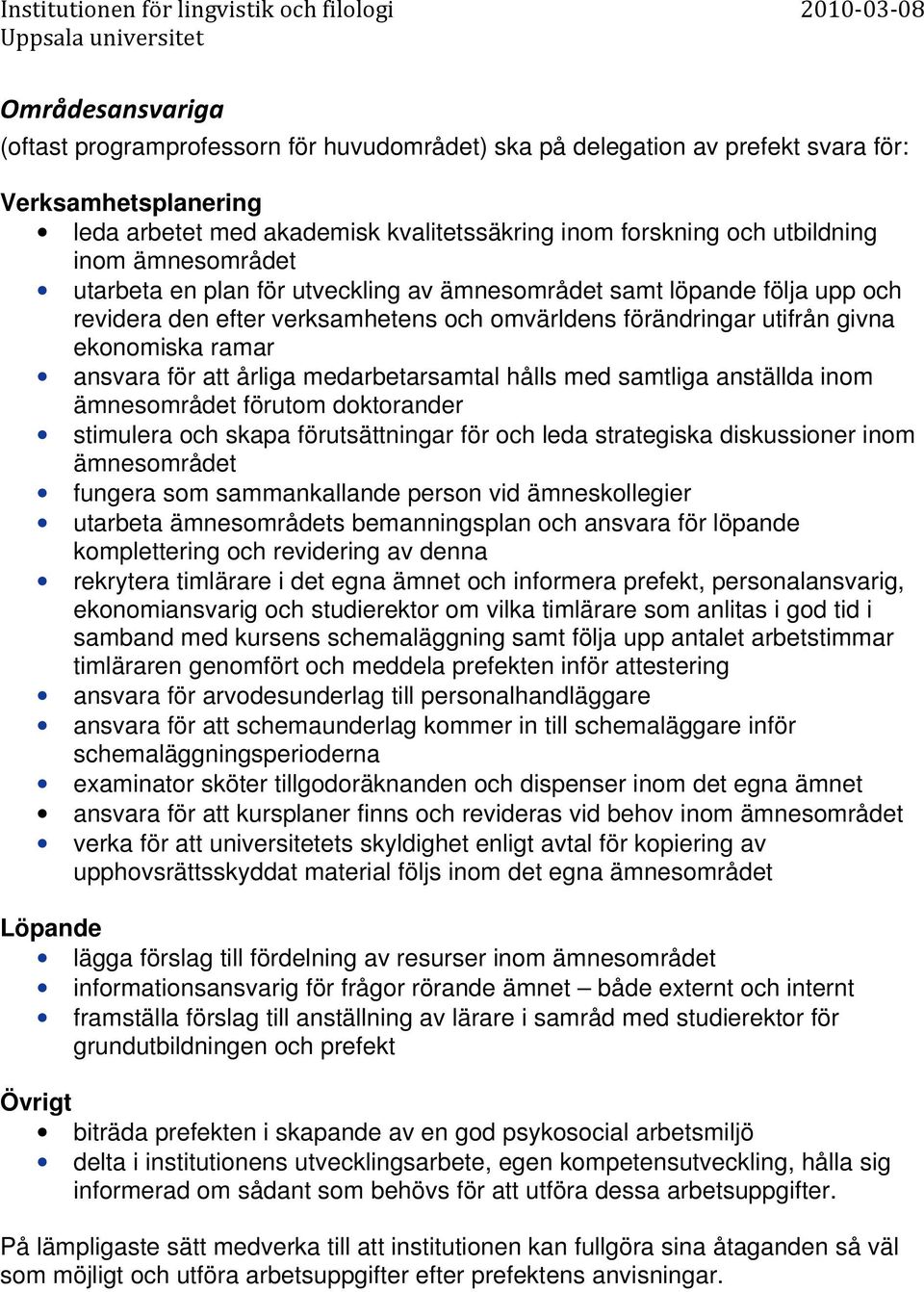 att årliga medarbetarsamtal hålls med samtliga anställda inom ämnesområdet förutom doktorander stimulera och skapa förutsättningar för och leda strategiska diskussioner inom ämnesområdet fungera som