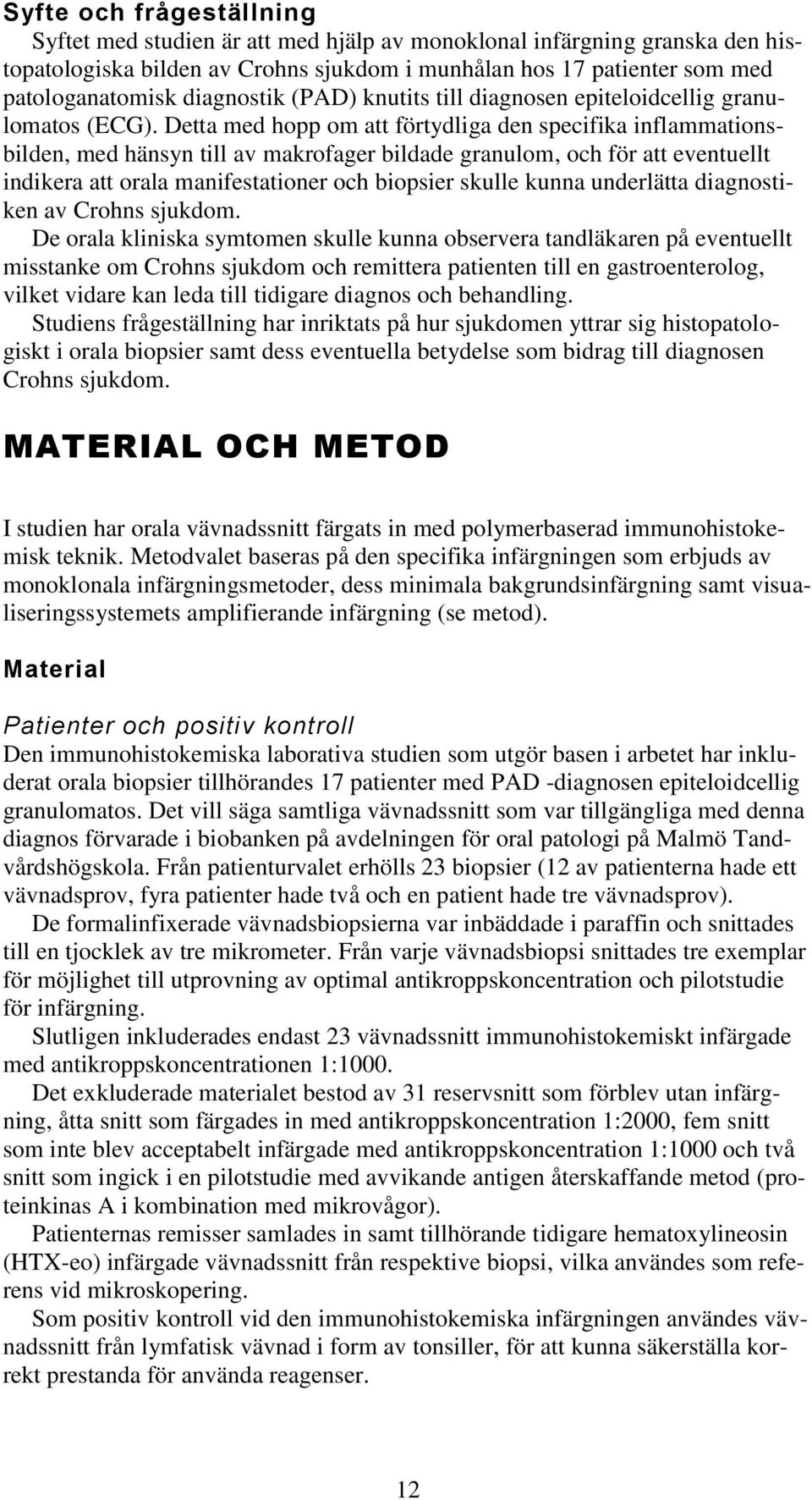 Detta med hopp om att förtydliga den specifika inflammationsbilden, med hänsyn till av makrofager bildade granulom, och för att eventuellt indikera att orala manifestationer och biopsier skulle kunna