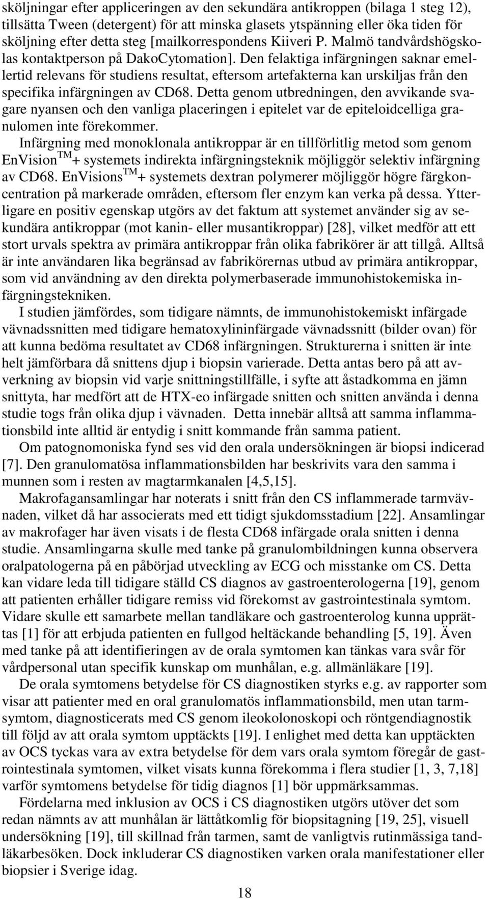 Den felaktiga infärgningen saknar emellertid relevans för studiens resultat, eftersom artefakterna kan urskiljas från den specifika infärgningen av CD68.
