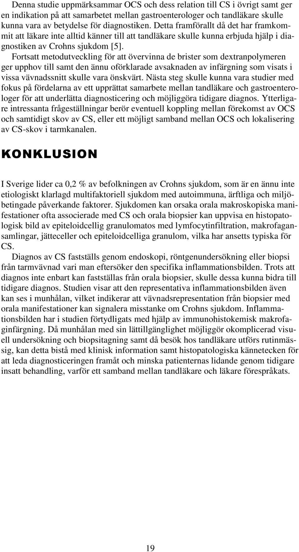 Fortsatt metodutveckling för att övervinna de brister som dextranpolymeren ger upphov till samt den ännu oförklarade avsaknaden av infärgning som visats i vissa vävnadssnitt skulle vara önskvärt.