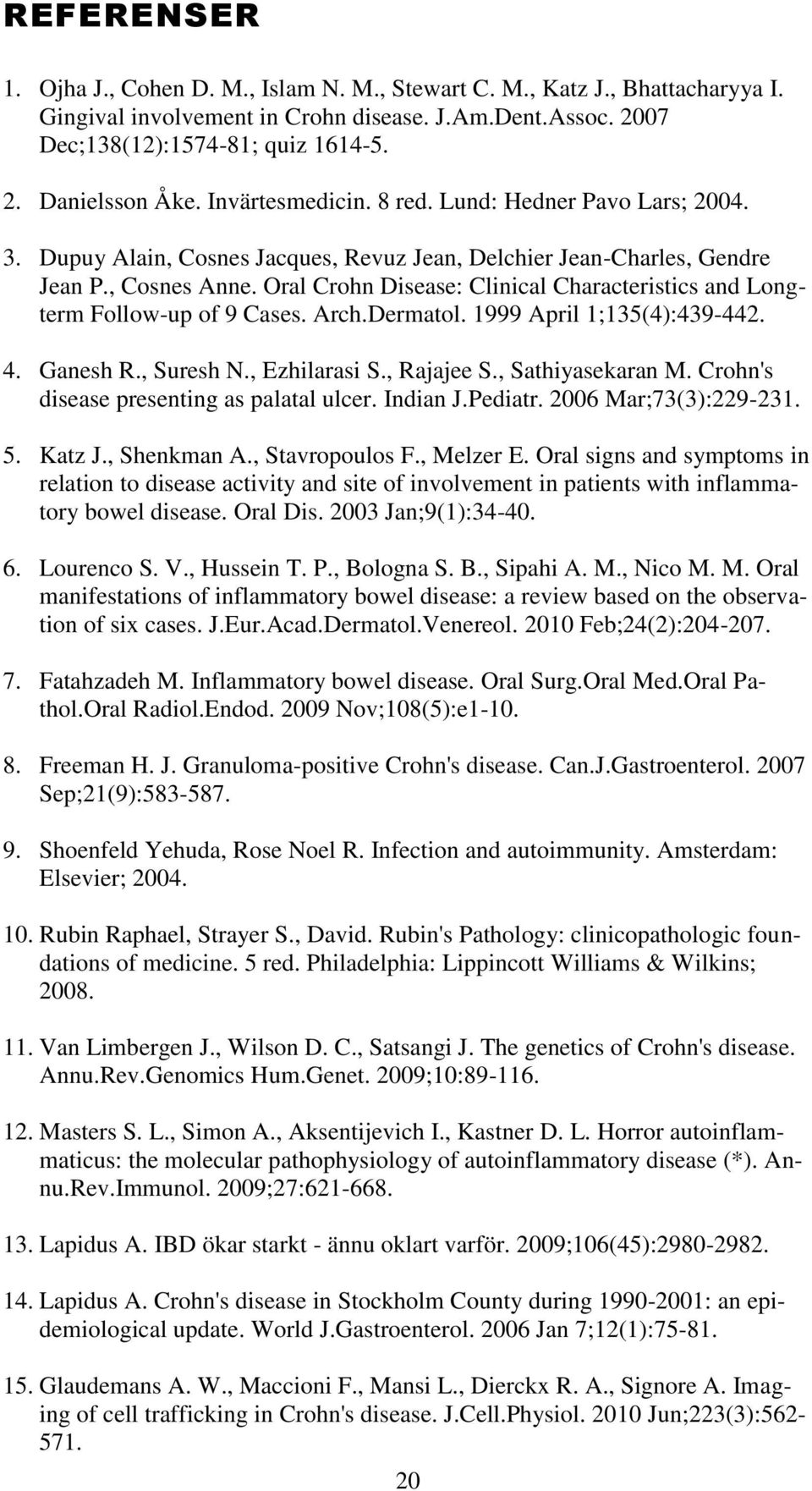Oral Crohn Disease: Clinical Characteristics and Longterm Follow-up of 9 Cases. Arch.Dermatol. 1999 April 1;135(4):439-442. 4. Ganesh R., Suresh N., Ezhilarasi S., Rajajee S., Sathiyasekaran M.