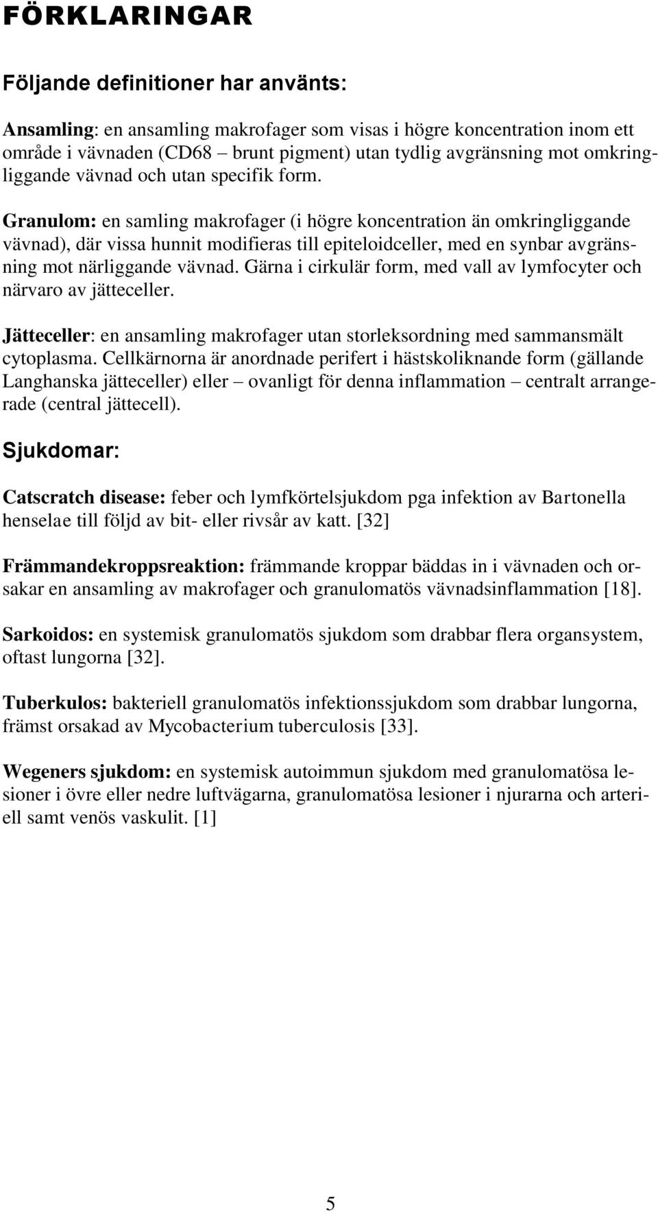 Granulom: en samling makrofager (i högre koncentration än omkringliggande vävnad), där vissa hunnit modifieras till epiteloidceller, med en synbar avgränsning mot närliggande vävnad.
