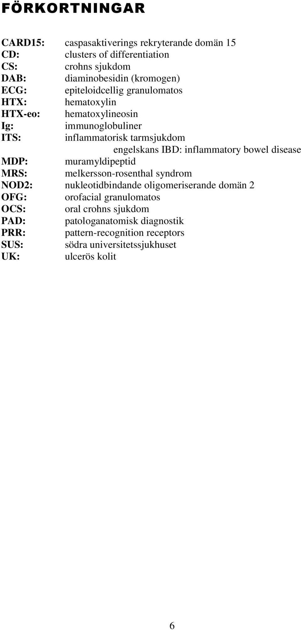 inflammatory bowel disease MDP: muramyldipeptid MRS: melkersson-rosenthal syndrom NOD2: nukleotidbindande oligomeriserande domän 2 OFG: orofacial